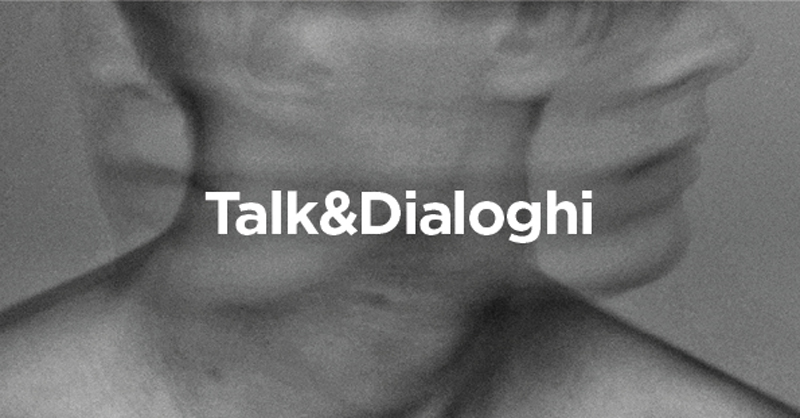 Talk & Dialoghi