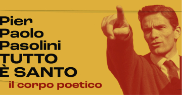 Pier Paolo Pasolini. TUTTO È SANTO | Il corpo poetico
