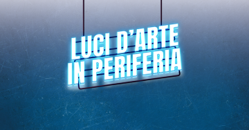 Luci d’arte in periferia