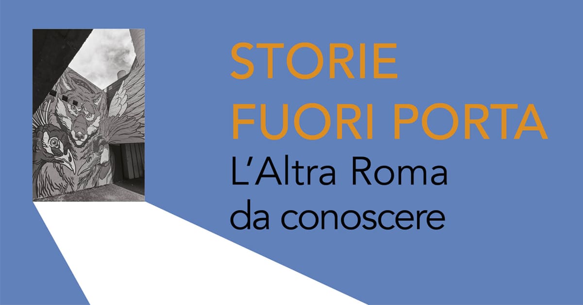 STORIE FUORI PORTA – L’Altra Roma da conoscere
