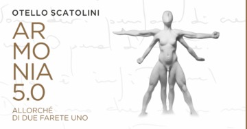 OTELLO SCATOLINI, ARMONIA 5.0. ALLORCHÉ DI DUE FARETE UNO