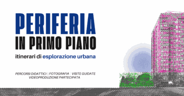 Periferia in primo piano- itinerari di esplorazione urbana