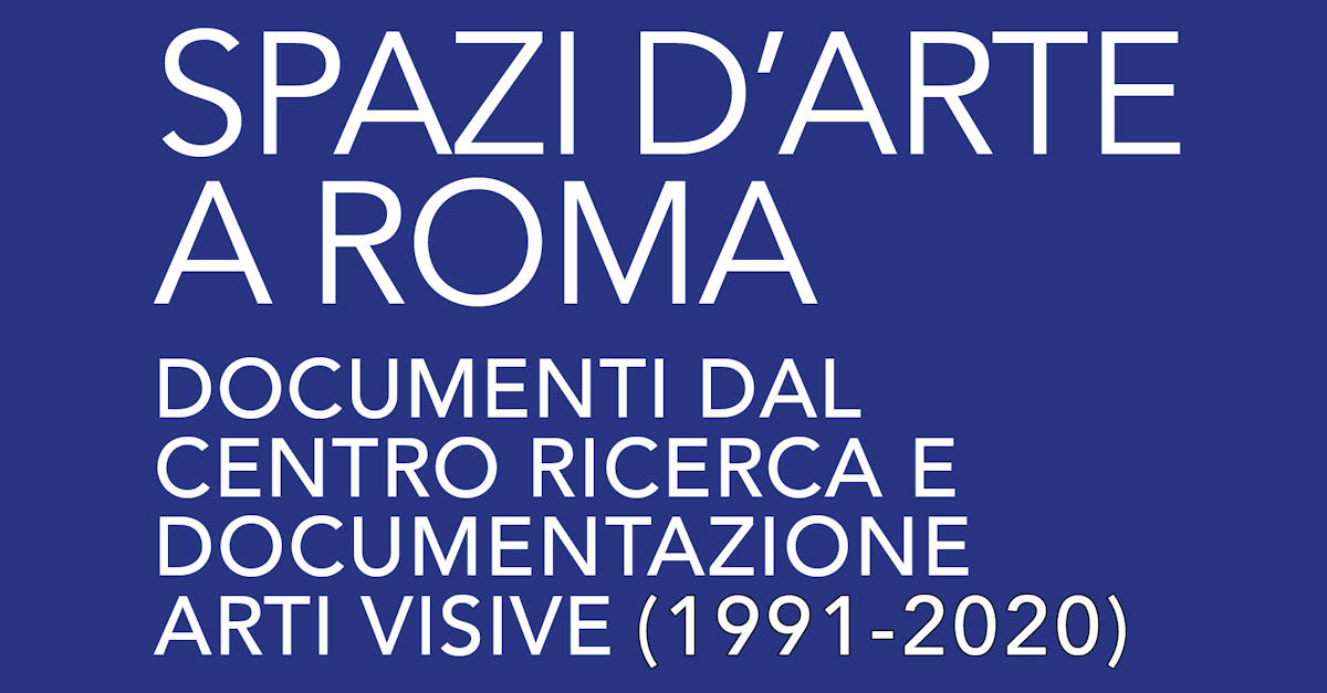 Spazi d’Arte a Roma: 1991-2020. Documenti dal CRDAV