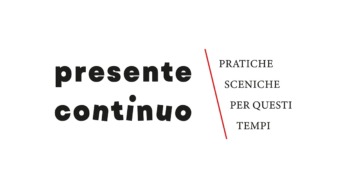 PRESENTE CONTINUO – pratiche sceniche per questi tempi