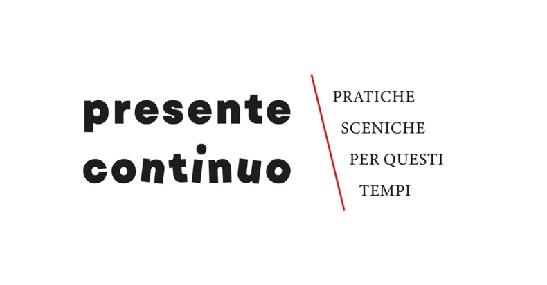 PRESENTE CONTINUO – pratiche sceniche per questi tempi