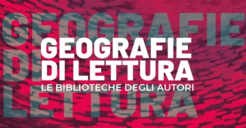 GEOGRAFIE DI LETTURA: LE BIBLIOTECHE DEGLI AUTORI