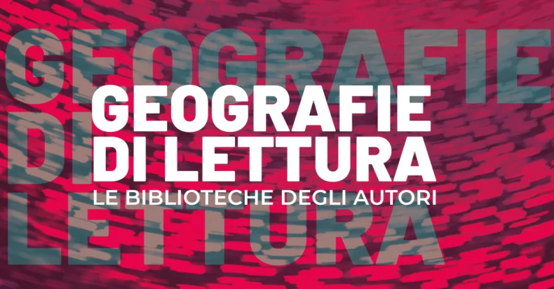 GEOGRAFIE DI LETTURA: LE BIBLIOTECHE DEGLI AUTORI