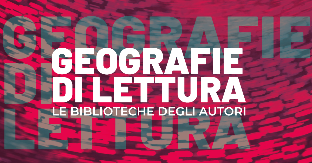 GEOGRAFIE DI LETTURA: LE BIBLIOTECHE DEGLI AUTORI