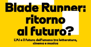 Blade Runner: ritorno al futuro? L’AI e il futuro dell’umano tra letteratura, cinema e musica